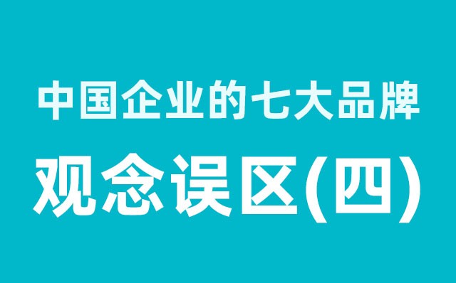 中國企業(yè)的七大品牌觀(guān)念誤區（4）分享