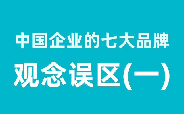 中國企業(yè)的七大品牌觀(guān)念誤區（1）分享