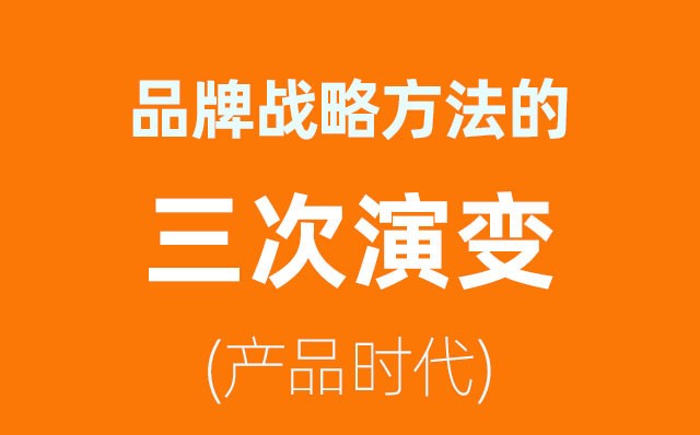 品牌戰略方法的三次演變——產(chǎn)品時(shí)代(2)