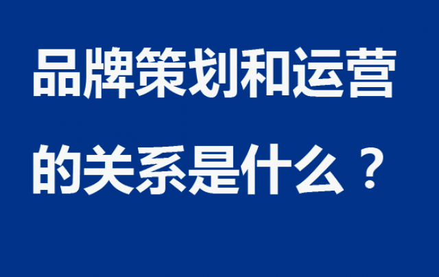 品牌策劃和運(yùn)營(yíng)的關(guān)系是什么？